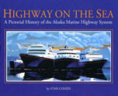 HIGHWAY ON THE SEA: a pictorial history of the Alaska Marine Highway System.